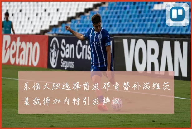 乐福大胆选择首发邓肯替补诺维茨基裁掉加内特引发热议