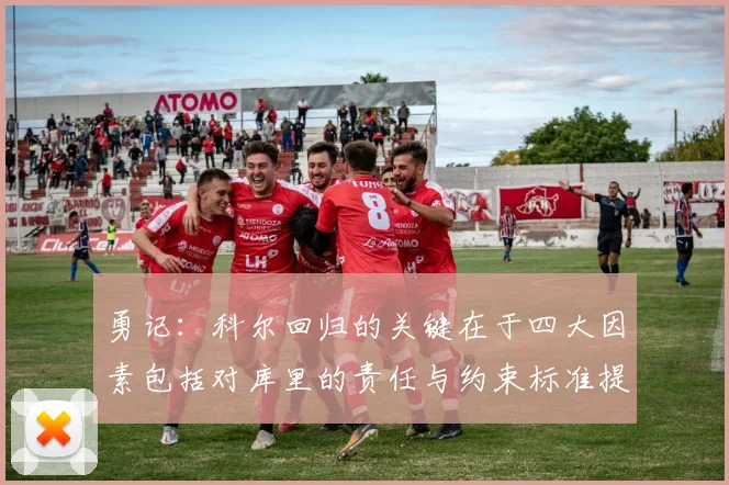 勇记：科尔回归的关键在于四大因素包括对库里的责任与约束标准提升