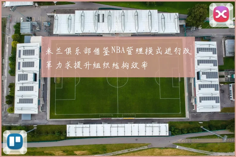 米兰俱乐部借鉴NBA管理模式进行改革力求提升组织结构效率