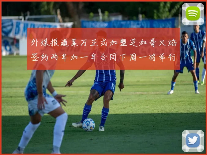 外媒报道莱万正式加盟芝加哥火焰签约两年加一年合同下周一将举行亮相仪式