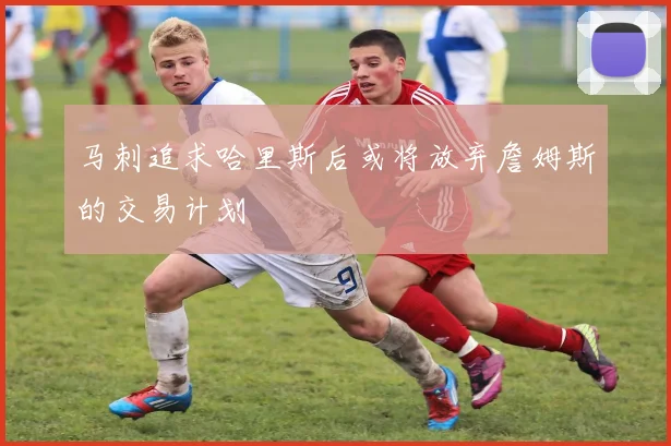 马刺追求哈里斯后或将放弃詹姆斯的交易计划